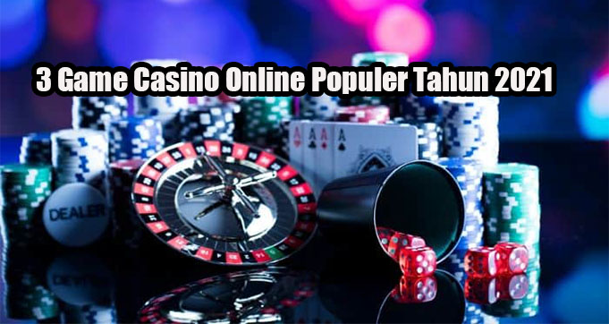 3 Game Casino Online Populer Tahun 2021