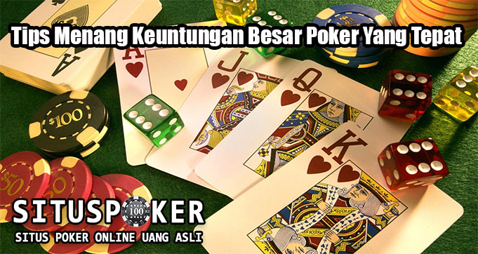 Tips Menang Keuntungan Besar Poker Yang Tepat